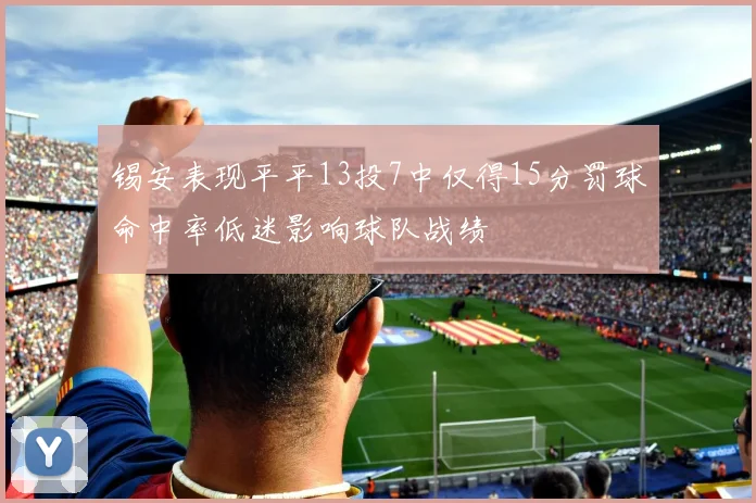 锡安表现平平13投7中仅得15分罚球命中率低迷影响球队战绩