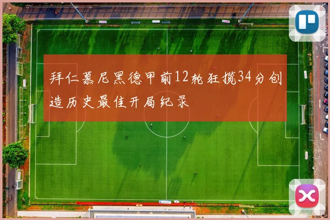 拜仁慕尼黑德甲前12轮狂揽34分创造历史最佳开局纪录