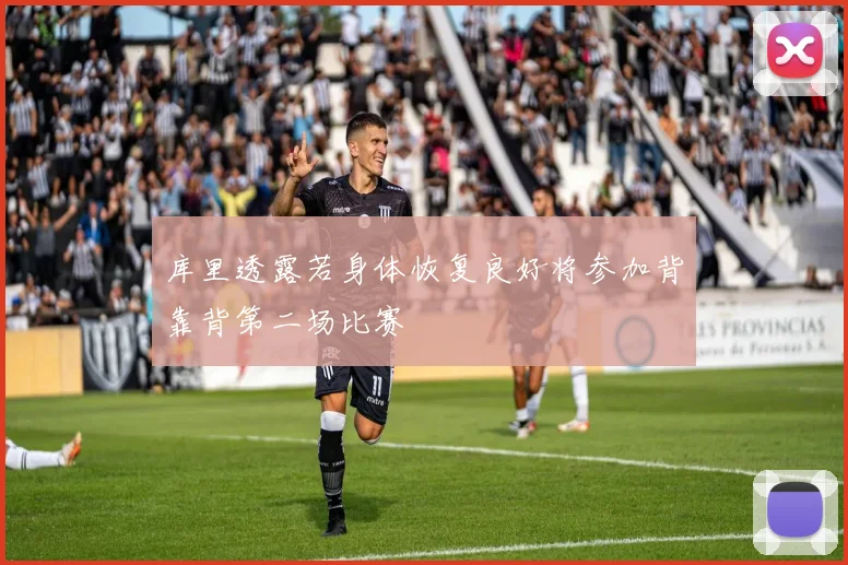 库里透露若身体恢复良好将参加背靠背第二场比赛